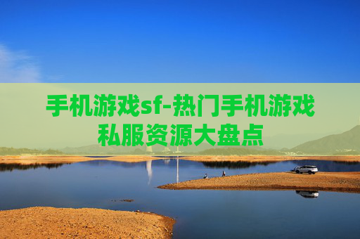 手机游戏sf-热门手机游戏私服资源大盘点
