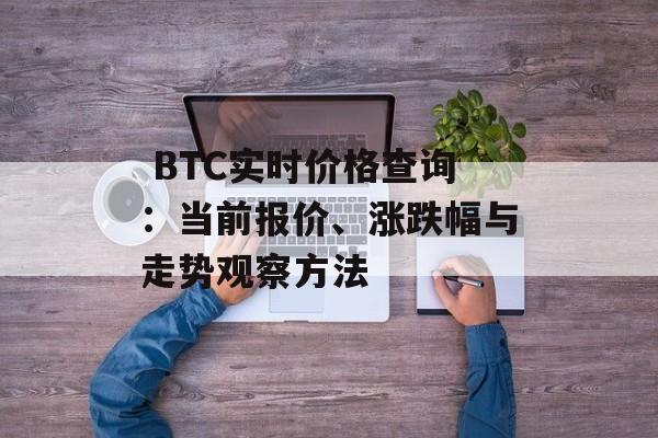  BTC实时价格查询：当前报价、涨跌幅与走势观察方法