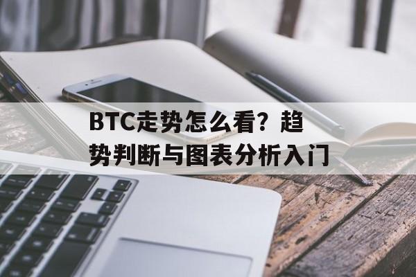 BTC走势怎么看？趋势判断与图表分析入门